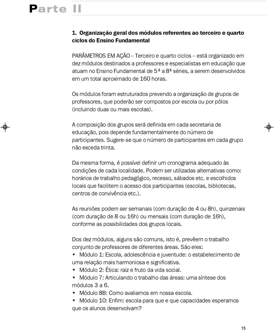 especialistas em educação que atuam no Ensino Fundamental de 5ª a 8ª séries, a serem desenvolvidos em um total aproximado de 160 horas.