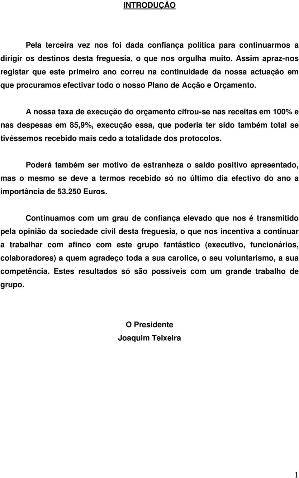 A nossa taxa de execução do orçamento cifrou-se nas receitas em 100% e nas despesas em 85,9%, execução essa, que poderia ter sido também total se tivéssemos recebido mais cedo a totalidade dos