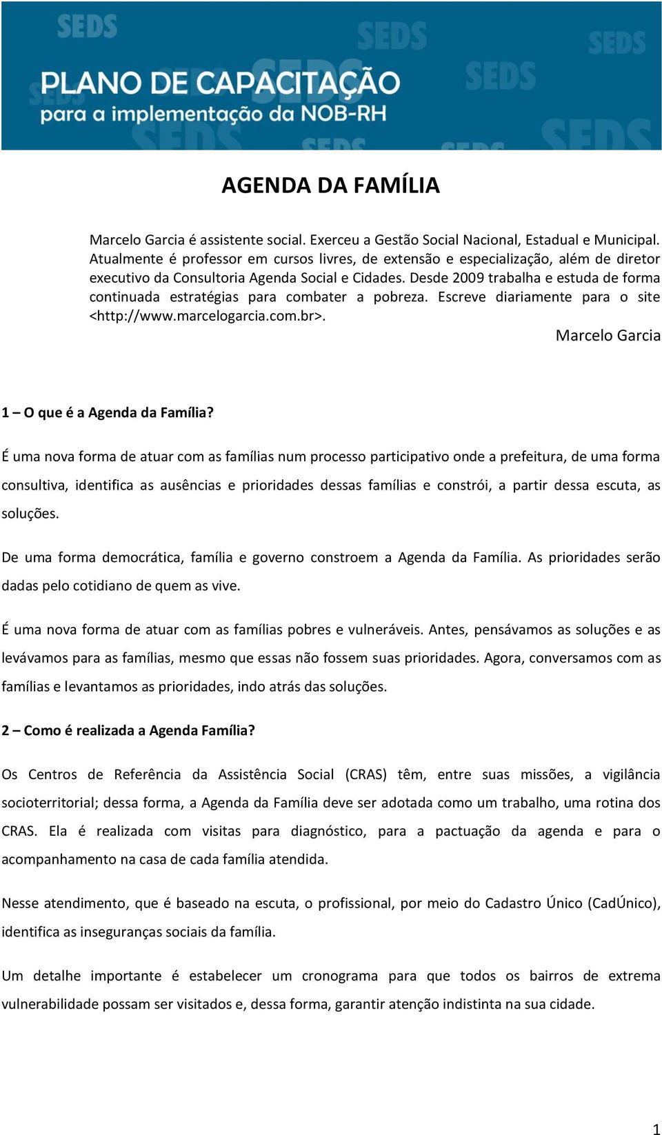 Desde 2009 trabalha e estuda de forma continuada estratégias para combater a pobreza. Escreve diariamente para o site <http://www.marcelogarcia.com.br>. Marcelo Garcia 1 O que é a Agenda da Família?