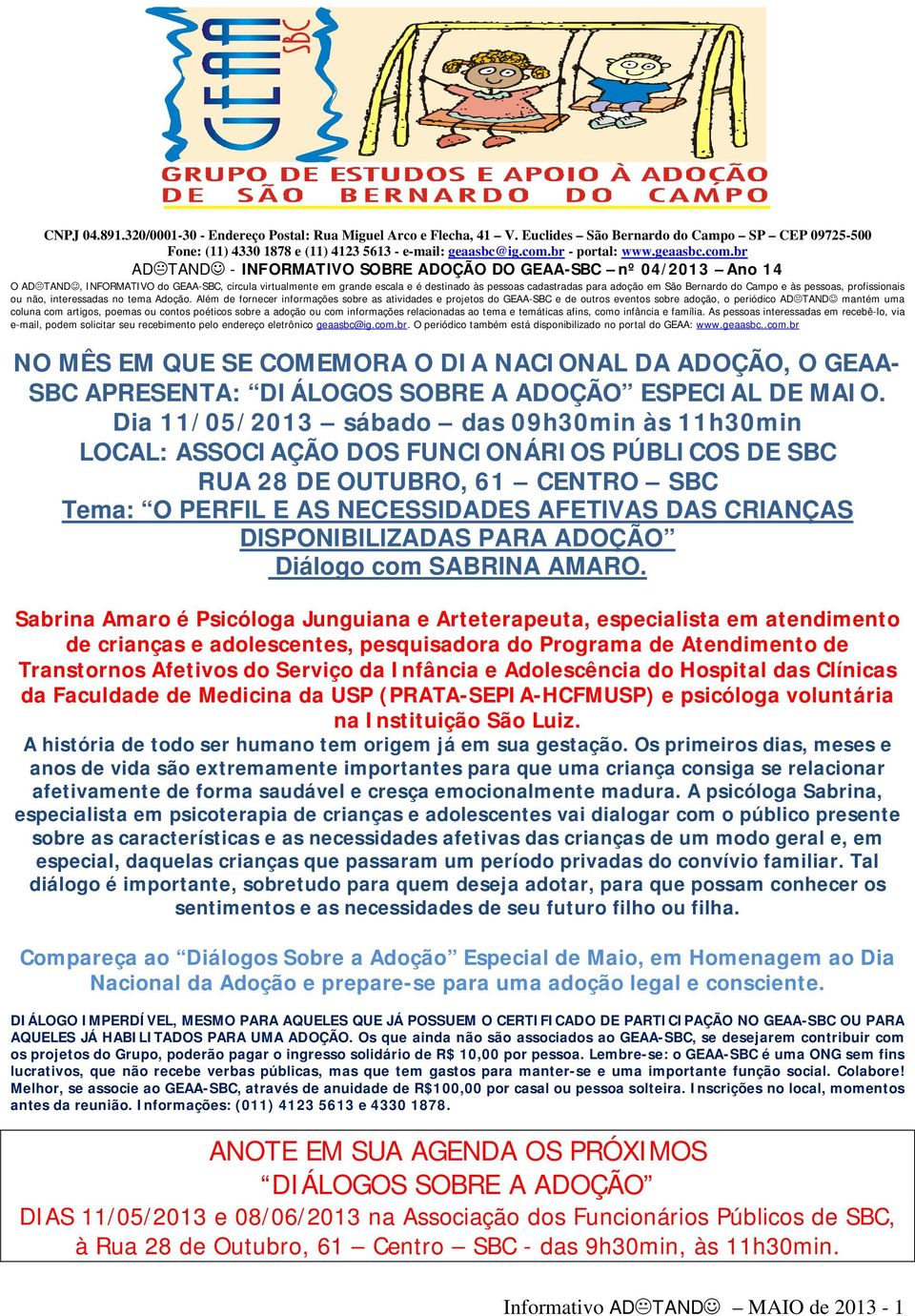 br AD TAND - INFORMATIVO SOBRE ADOÇÃO DO GEAA-SBC nº 04/2013 Ano 14 O AD TAND, INFORMATIVO do GEAA-SBC, circula virtualmente em grande escala e é destinado às pessoas cadastradas para adoção em São