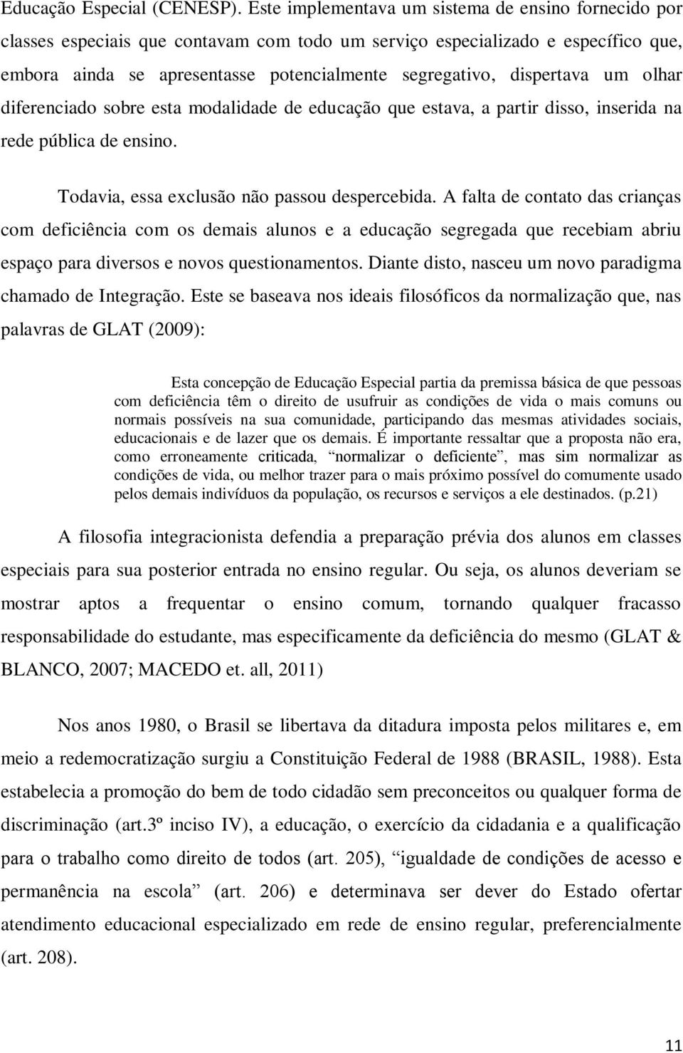 dispertava um olhar diferenciado sobre esta modalidade de educação que estava, a partir disso, inserida na rede pública de ensino. Todavia, essa exclusão não passou despercebida.