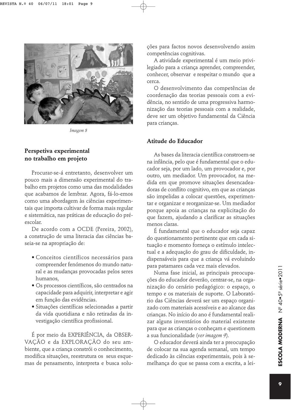 modalidades que acabamos de lembrar. Agora, fá-lo-emos como uma abordagem às ciências experimentais que importa cultivar de forma mais regular e sistemática, nas práticas de educação do préescolar.