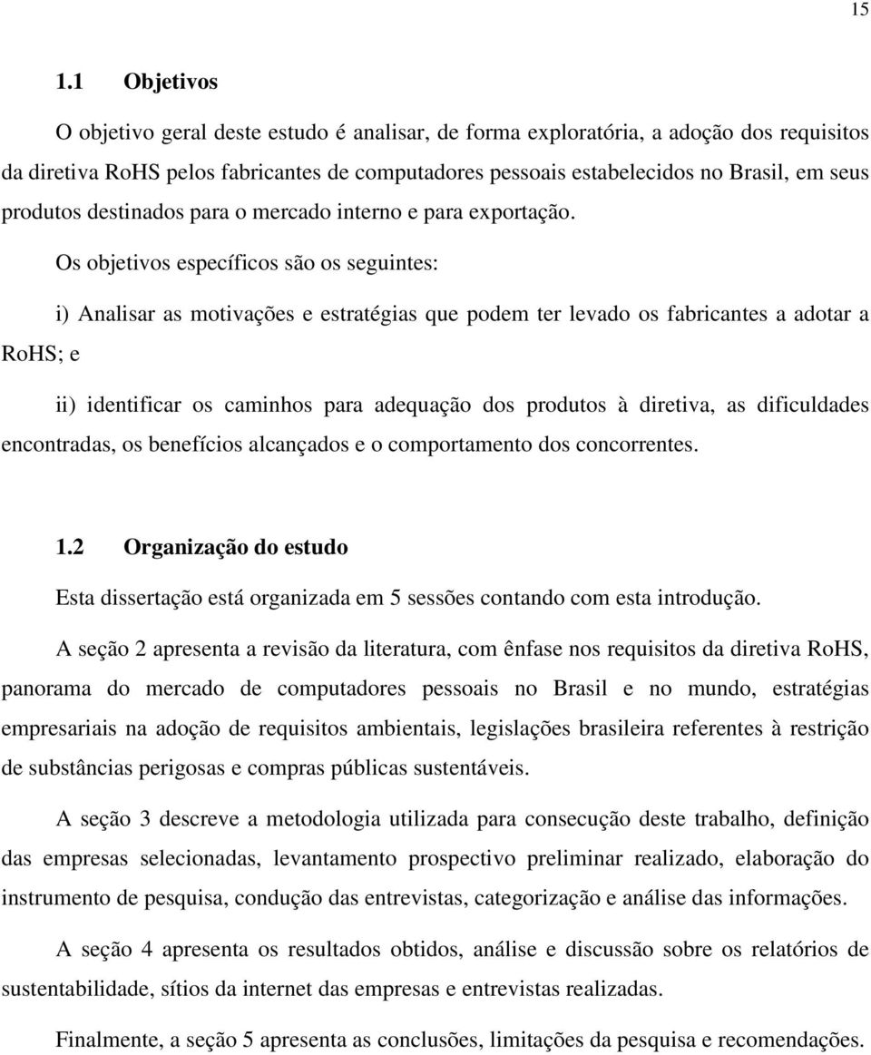 Os objetivos específicos são os seguintes: i) Analisar as motivações e estratégias que podem ter levado os fabricantes a adotar a RoHS; e ii) identificar os caminhos para adequação dos produtos à