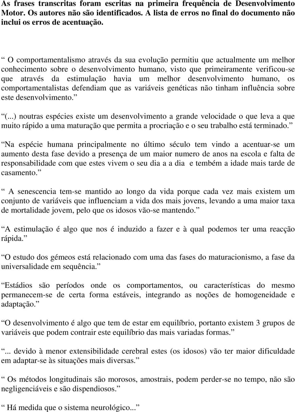 melhor desenvolvimento humano, os comportamentalistas defendiam que as variáveis genéticas não tinham influência sobre este desenvolvimento. (.