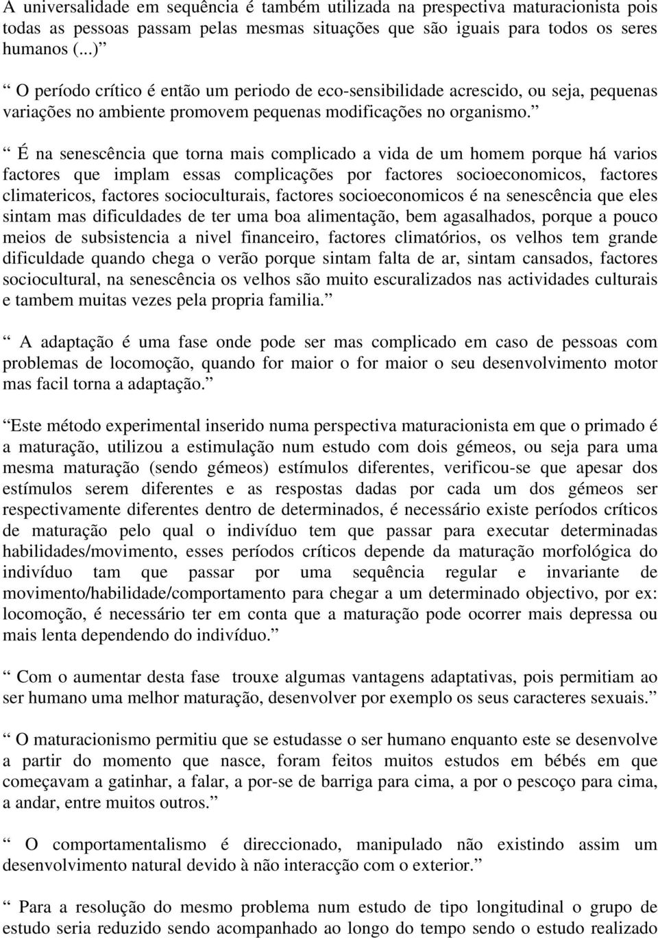 É na senescência que torna mais complicado a vida de um homem porque há varios factores que implam essas complicações por factores socioeconomicos, factores climatericos, factores socioculturais,