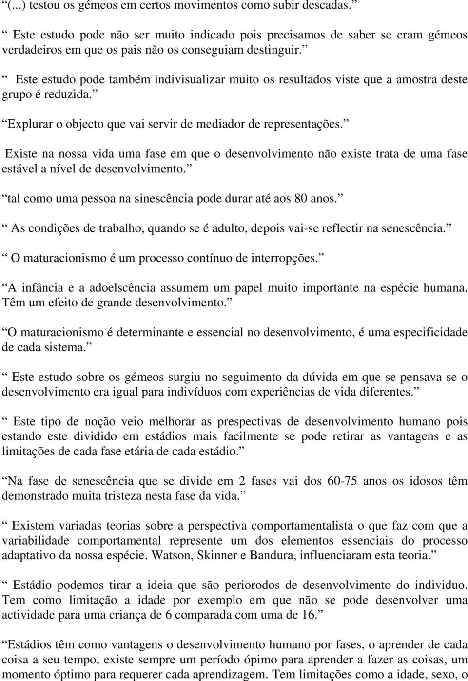 Este estudo pode também indivisualizar muito os resultados viste que a amostra deste grupo é reduzida. Explurar o objecto que vai servir de mediador de representações.