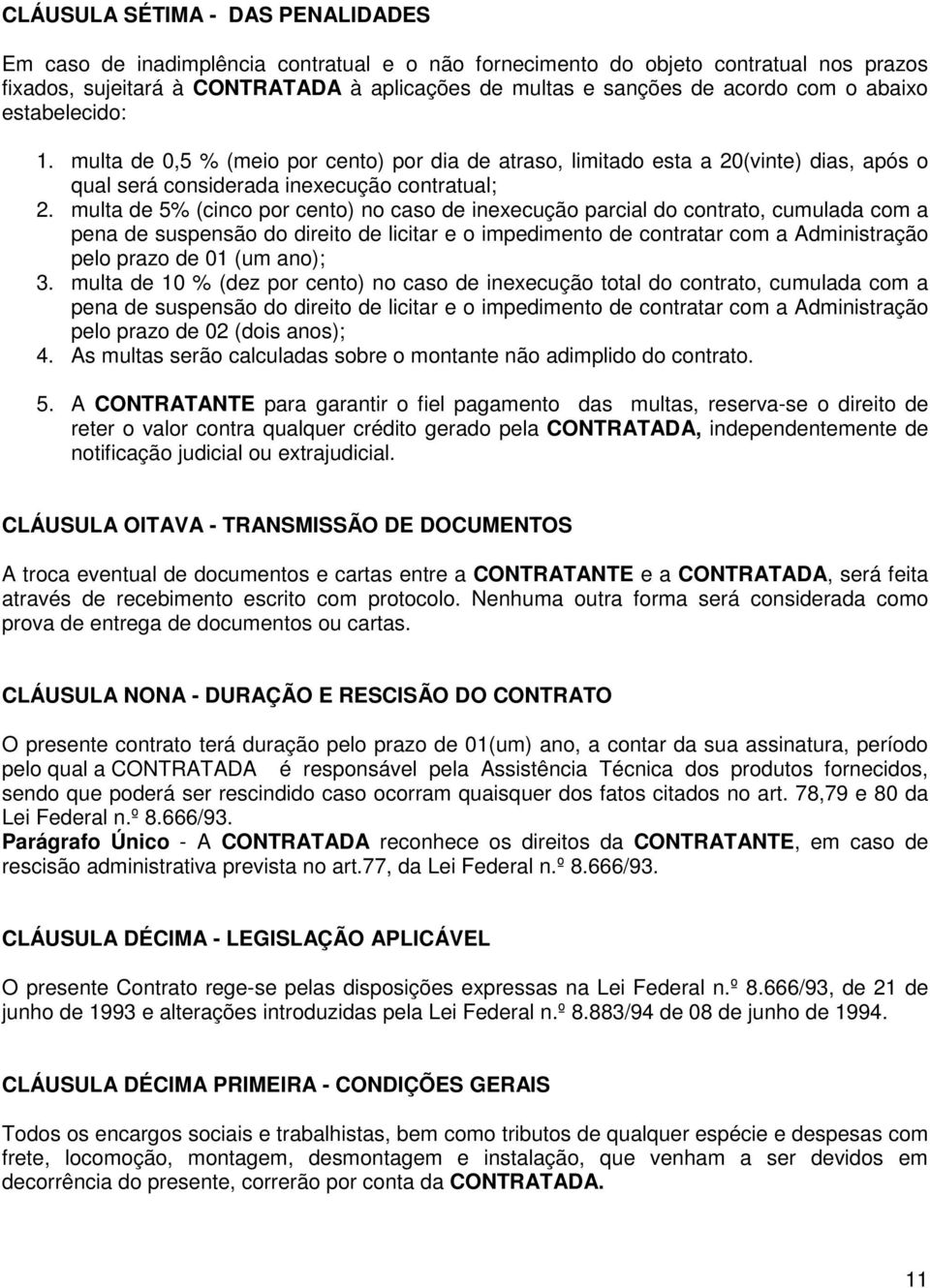 multa de 5% (cinco por cento) no caso de inexecução parcial do contrato, cumulada com a pena de suspensão do direito de licitar e o impedimento de contratar com a Administração pelo prazo de 01 (um