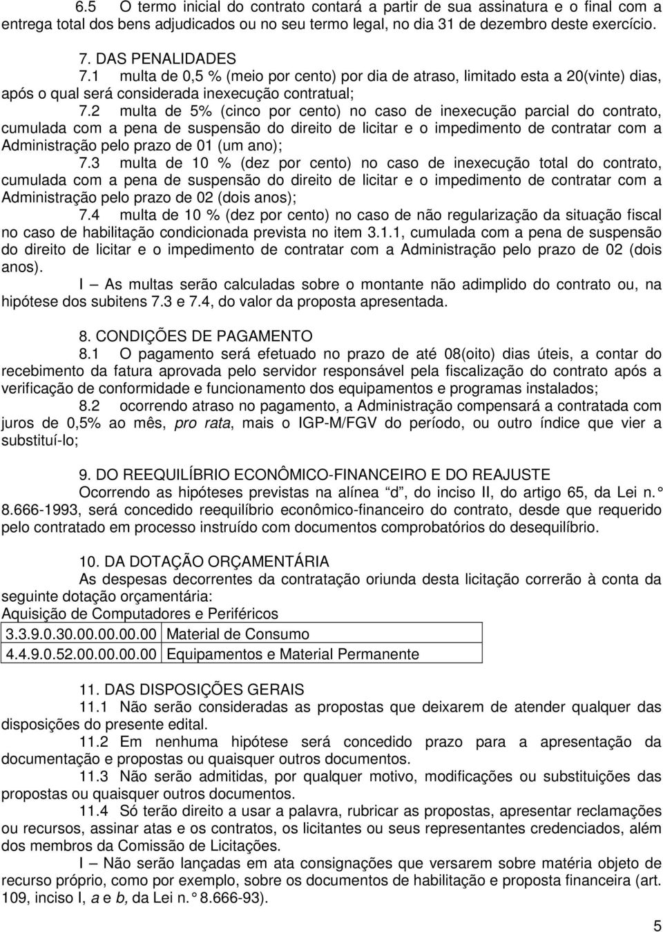 2 multa de 5% (cinco por cento) no caso de inexecução parcial do contrato, cumulada com a pena de suspensão do direito de licitar e o impedimento de contratar com a Administração pelo prazo de 01 (um