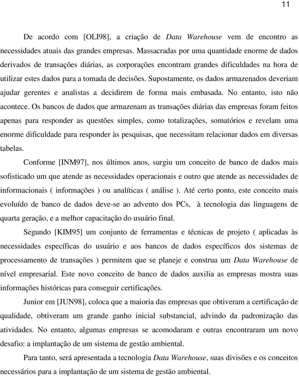 Supostamente, os dados armazenados deveriam ajudar gerentes e analistas a decidirem de forma mais embasada. No entanto, isto não acontece.