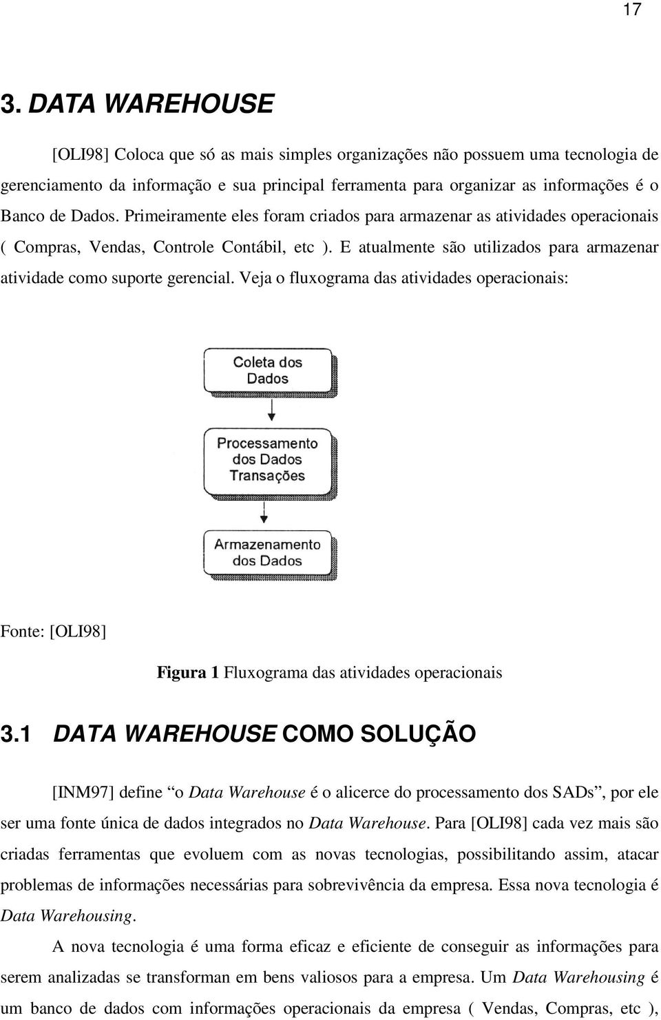 E atualmente são utilizados para armazenar atividade como suporte gerencial. Veja o fluxograma das atividades operacionais: Fonte: [OLI98] Figura 1 Fluxograma das atividades operacionais 3.