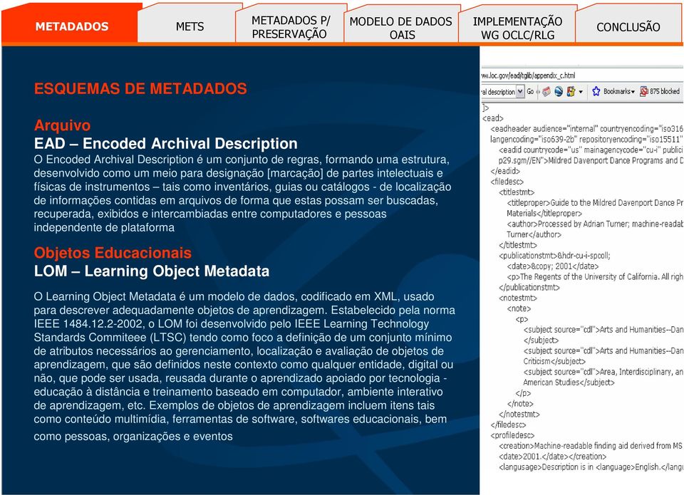 exibidos e intercambiadas entre computadores e pessoas independente de plataforma Objetos Educacionais LOM Learning Object Metadata O Learning Object Metadata é um modelo de dados, codificado em XML,