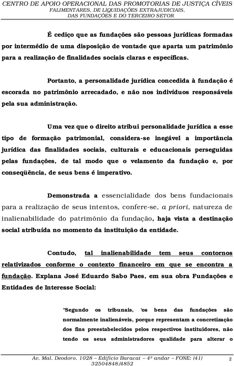 Uma vez que o direito atribui personalidade jurídica a esse tipo de formação patrimonial, considera-se inegável a importância jurídica das finalidades sociais, culturais e educacionais perseguidas