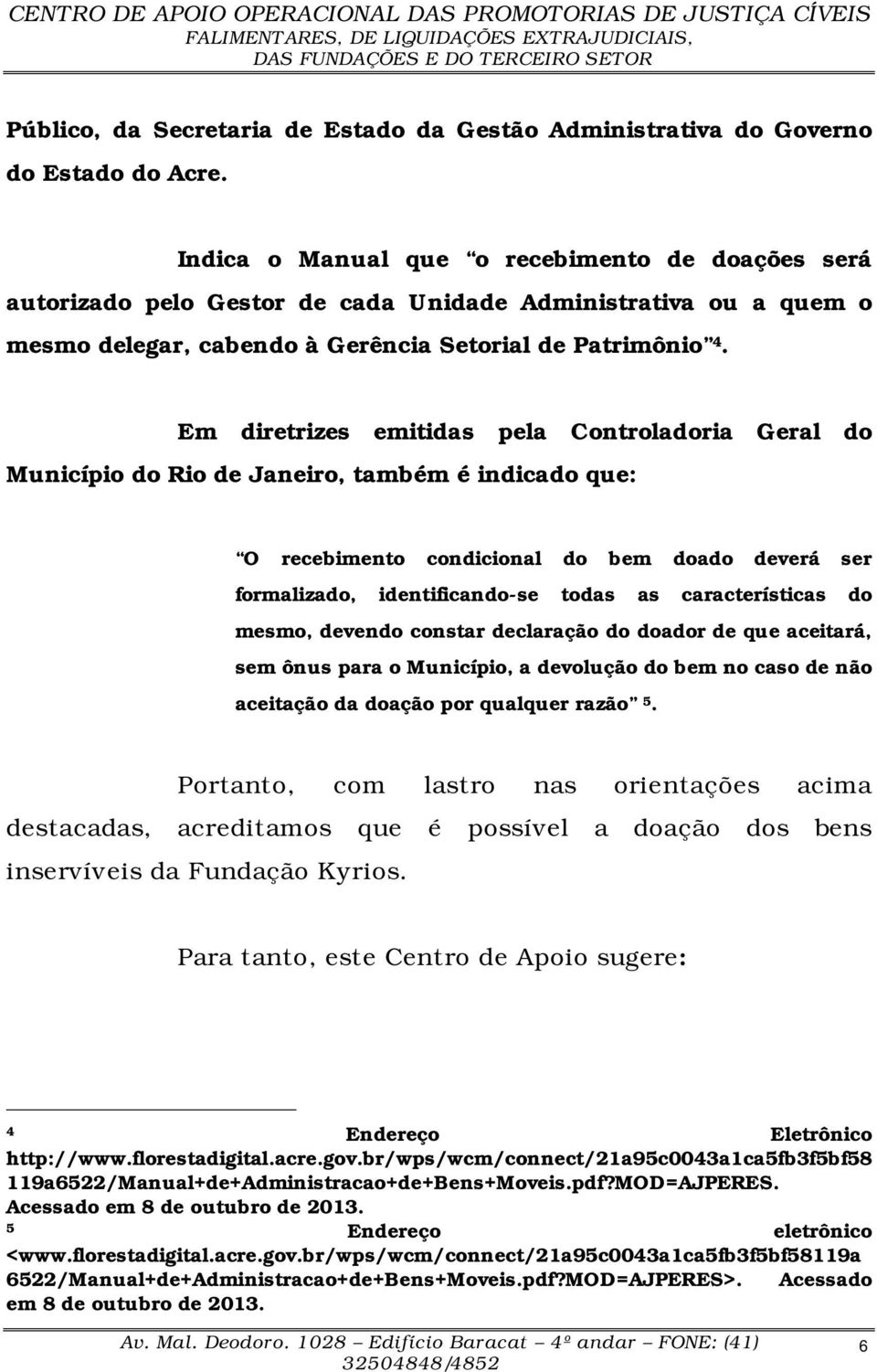 Em diretrizes emitidas pela Controladoria Geral do Município do Rio de Janeiro, também é indicado que: O recebimento condicional do bem doado deverá ser formalizado, identificando-se todas as