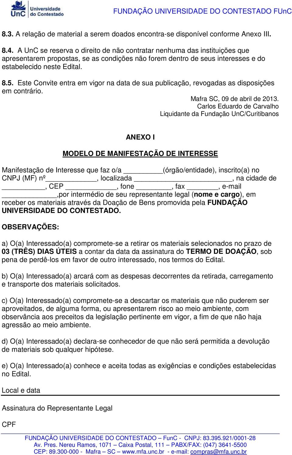 Este Convite entra em vigor na data de sua publicação, revogadas as disposições em contrário. Mafra SC, 09 de abril de 2013.