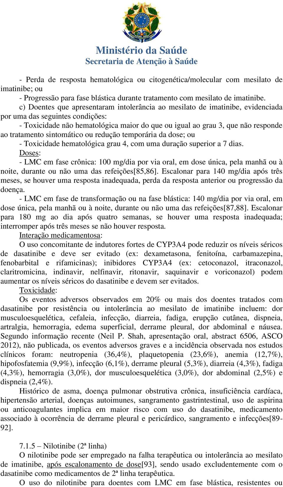 tratamento sintomático ou redução temporária da dose; ou - Toxicidade hematológica grau 4, com uma duração superior a 7 dias.