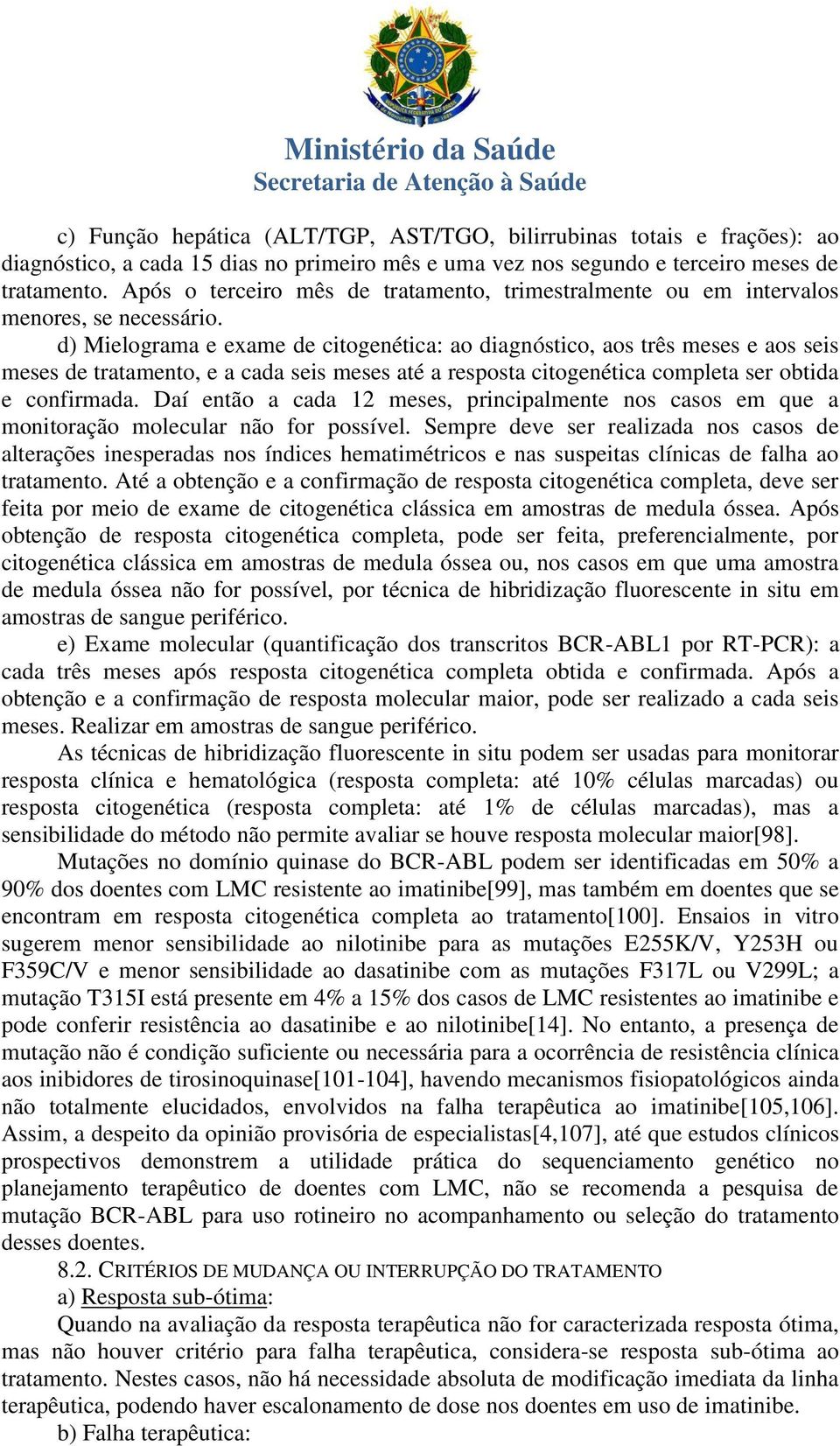 d) Mielograma e exame de citogenética: ao diagnóstico, aos três meses e aos seis meses de tratamento, e a cada seis meses até a resposta citogenética completa ser obtida e confirmada.