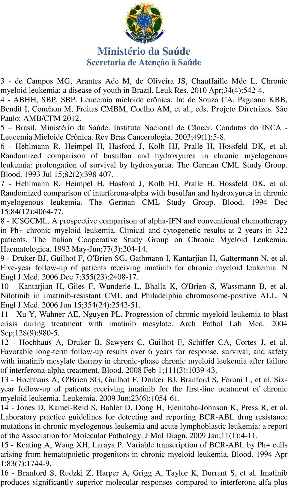 Instituto Nacional de Câncer. Condutas do INCA - Leucemia Mieloide Crônica. Rev Bras Cancerologia. 2003;49(1):5-8. 6 - Hehlmann R, Heimpel H, Hasford J, Kolb HJ, Pralle H, Hossfeld DK, et al.