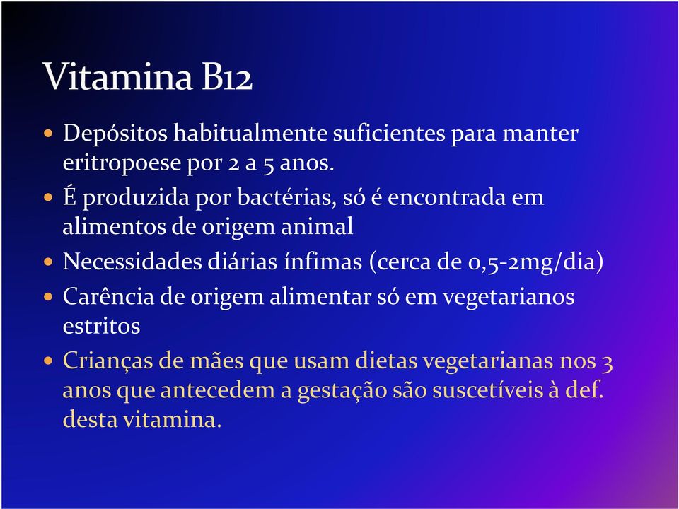 ínfimas (cerca de 0,5-2mg/dia) Carência de origem alimentar só em vegetarianos estritos