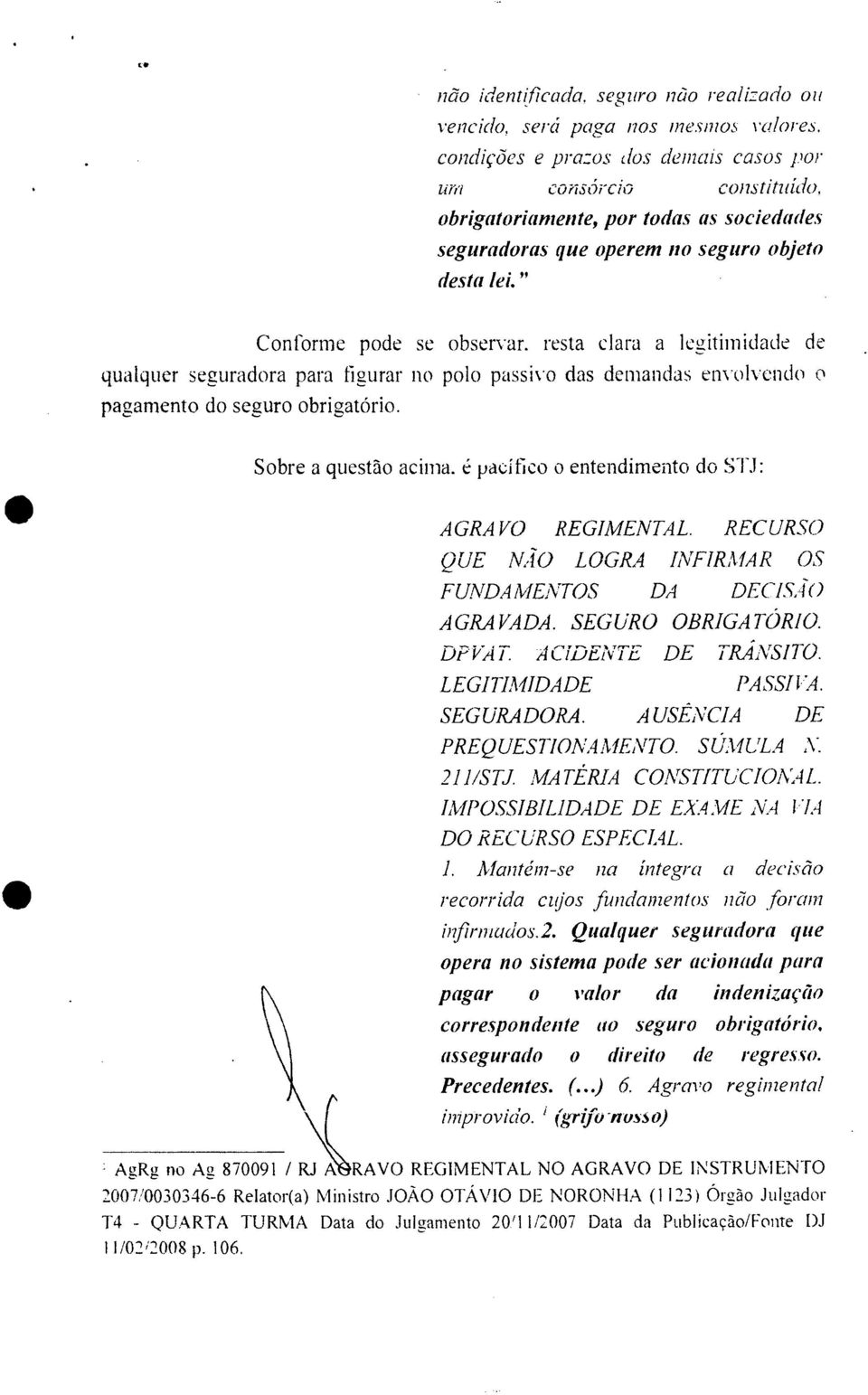 resta clara a legitimidade de qualquer seguradora para figurar no polo passivo das demandas envolvendo o pagamento do seguro obrigatório. Sobre a questão acima. é pacífico o entendimento do!:->"1 -.