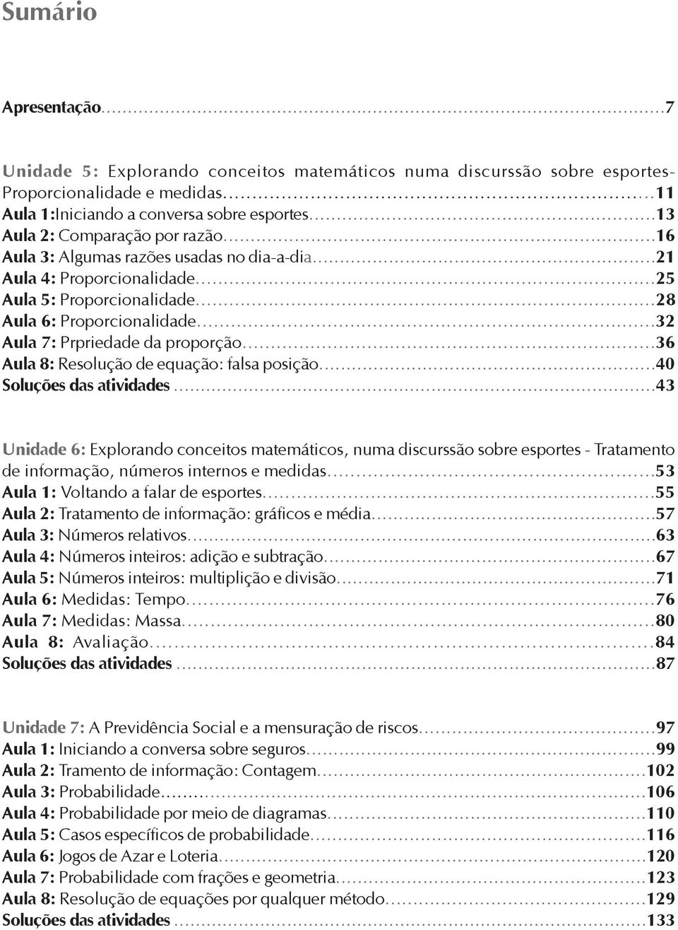 ..32 Aula 7: Prpriedade da proporção...36 Aula 8: Resolução de equação: falsa posição...40 Soluções das atividades.