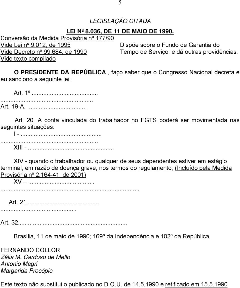 ... Art. 20. A conta vinculada do trabalhador no FGTS poderá ser movimentada nas seguintes situações: I -...... XIII -.