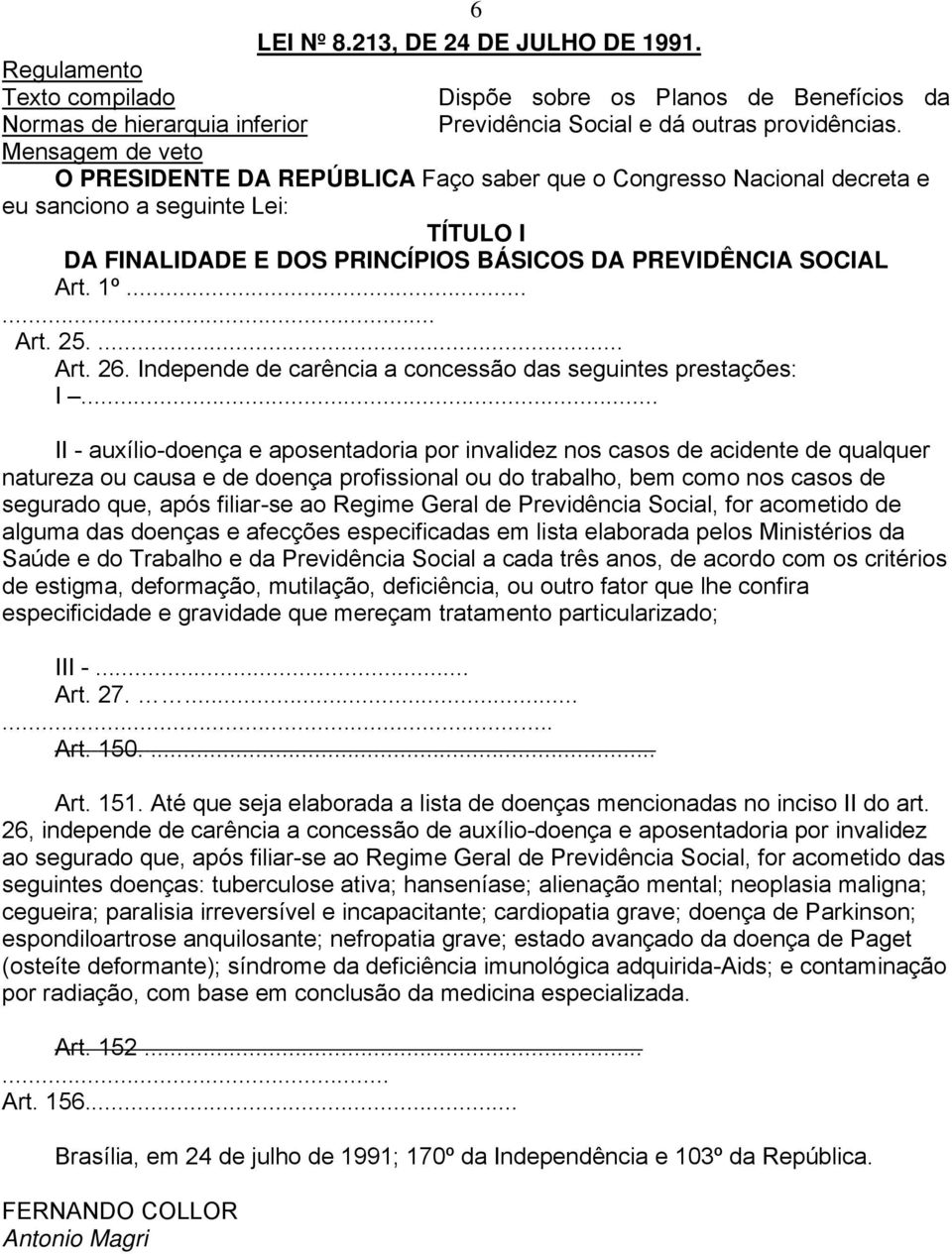 Independe de carência a concessão das seguintes prestações: I.