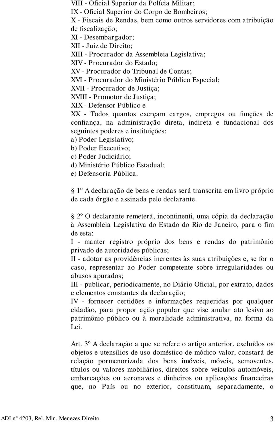 Justiça; XVIII - Promotor de Justiça; XIX - Defensor Público e XX - Todos quantos exerçam cargos, empregos ou funções de confiança, na administração direta, indireta e fundacional dos seguintes