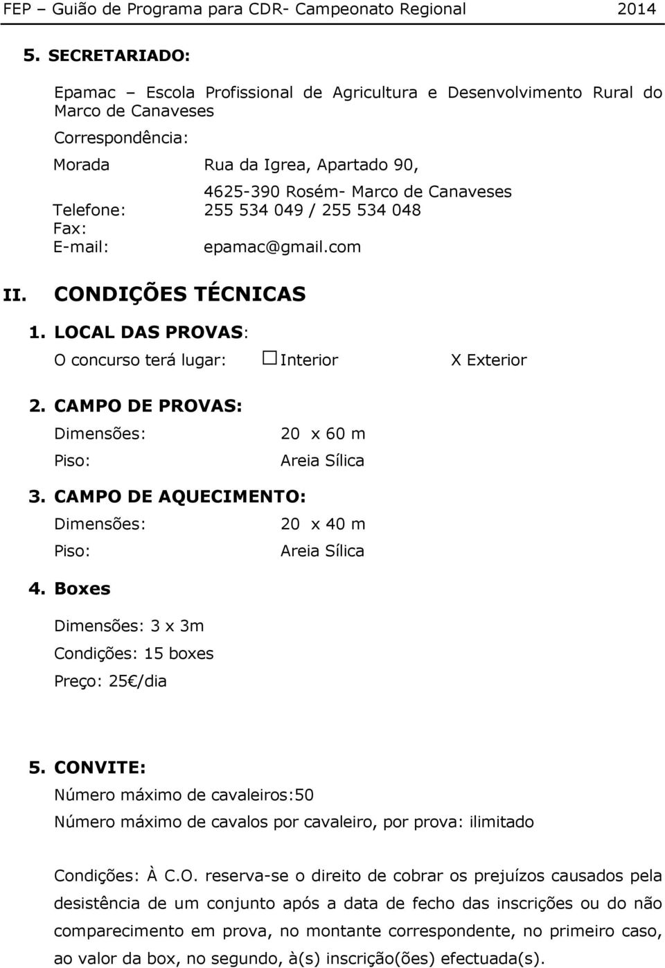 CAMPO DE PROVAS: Dimensões: Piso: 20 x 60 m Areia Sílica 3. CAMPO DE AQUECIMENTO: Dimensões: 20 x 40 m Piso: Areia Sílica 4. Boxes Dimensões: 3 x 3m Condições: 15 boxes Preço: 25 /dia 5.