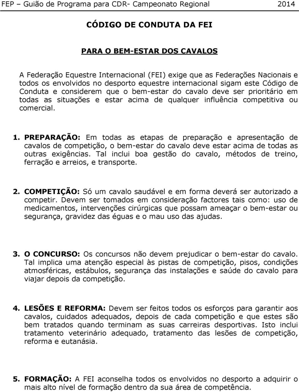 PREPARAÇÃO: Em todas as etapas de preparação e apresentação de cavalos de competição, o bem-estar do cavalo deve estar acima de todas as outras exigências.