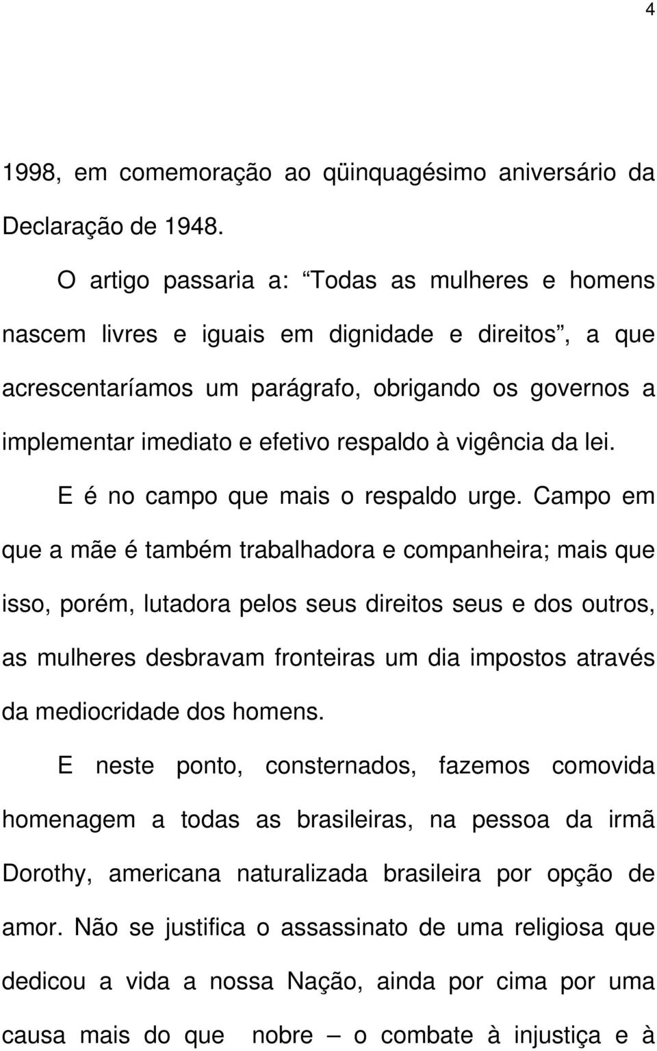 vigência da lei. E é no campo que mais o respaldo urge.