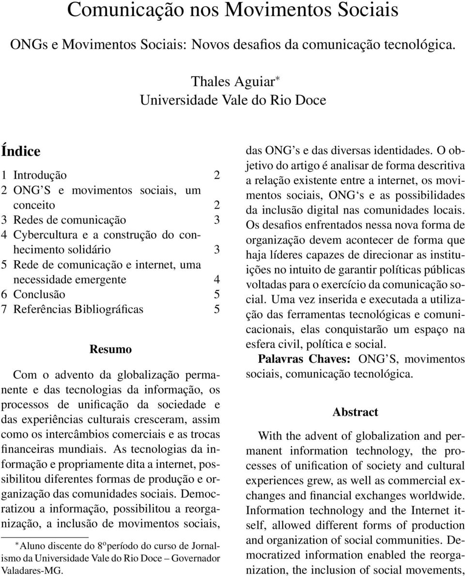 de comunicação e internet, uma necessidade emergente 4 6 Conclusão 5 7 Referências Bibliográficas 5 Resumo Com o advento da globalização permanente e das tecnologias da informação, os processos de