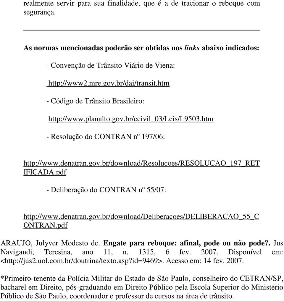 planalto.gov.br/ccivil_03/leis/l9503.htm - Resolução do CONTRAN nº 197/06: http://www.denatran.gov.br/download/resolucoes/resolucao_197_ret IFICADA.pdf - Deliberação do CONTRAN nº 55/07: http://www.