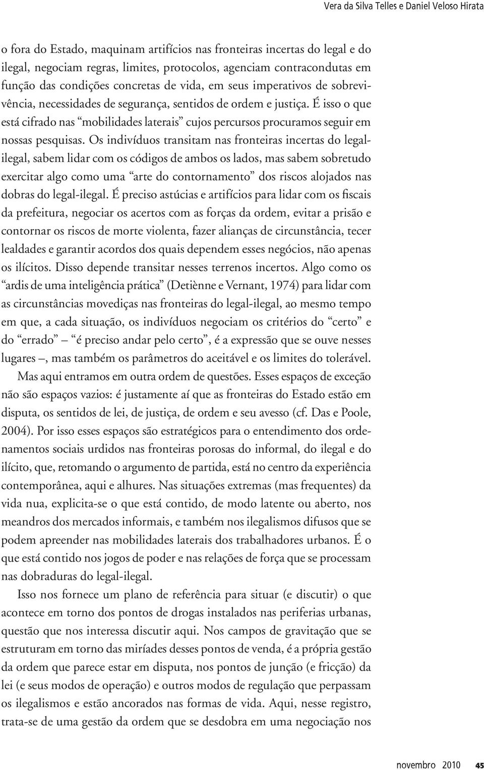 É isso o que está cifrado nas mobilidades laterais cujos percursos procuramos seguir em nossas pesquisas.