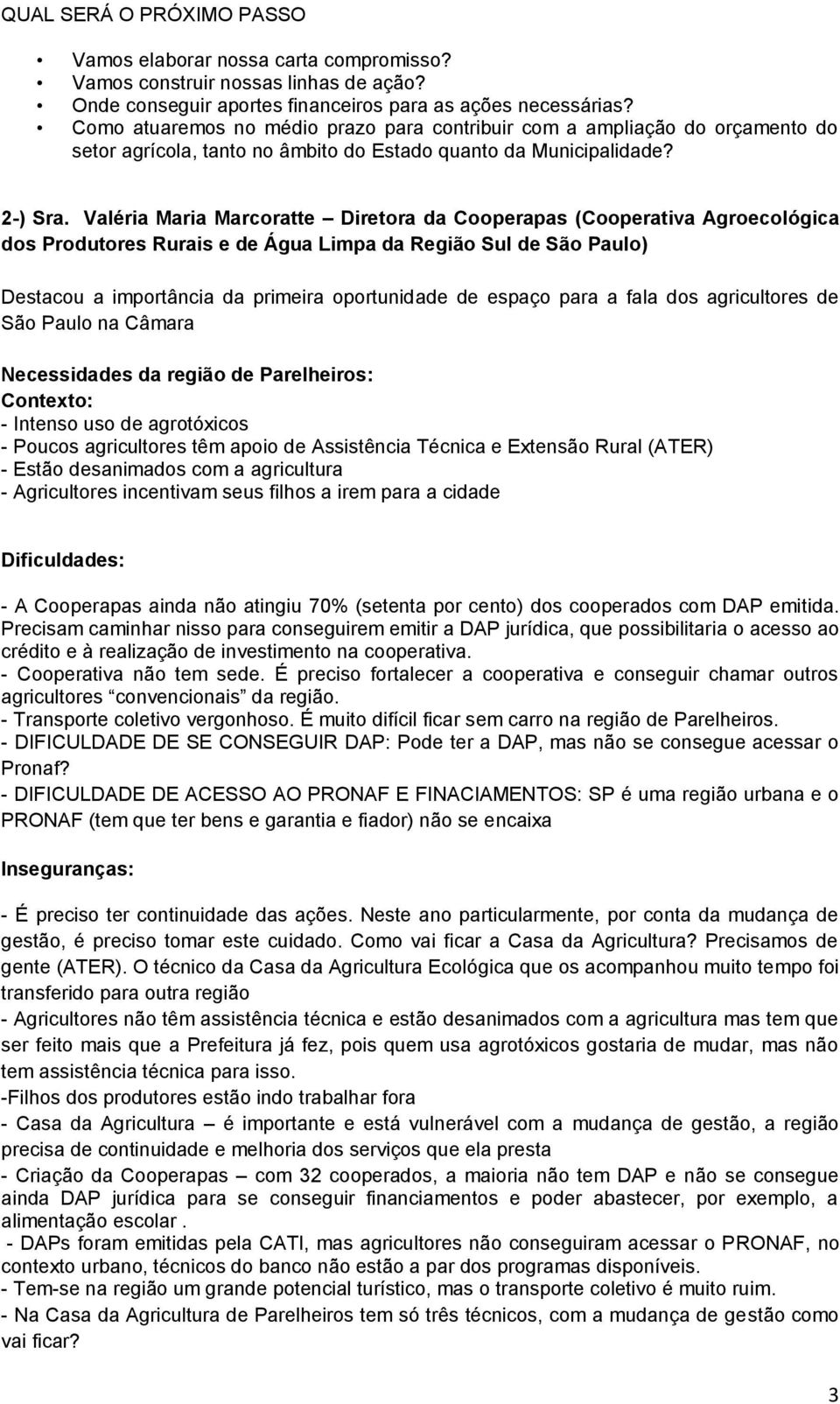 Valéria Maria Marcoratte Diretora da Cooperapas (Cooperativa Agroecológica dos Produtores Rurais e de Água Limpa da Região Sul de São Paulo) Destacou a importância da primeira oportunidade de espaço