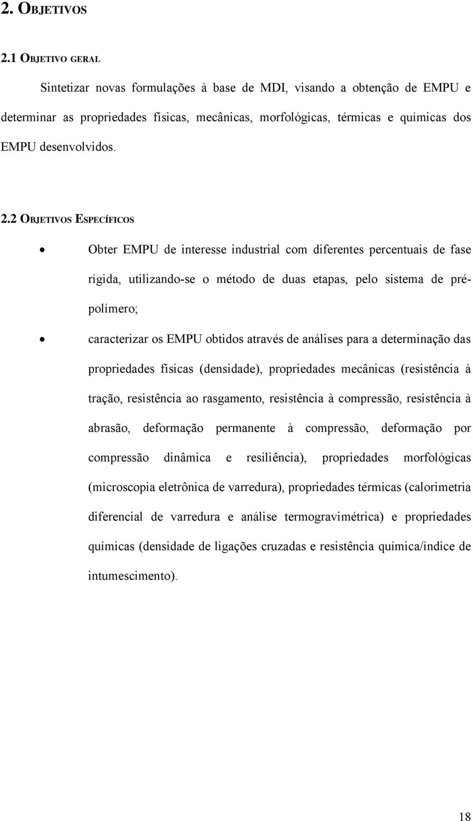 2 OBJETIVOS ESPECÍFICOS Obter EMPU de interesse industrial com diferentes percentuais de fase rígida, utilizando-se o método de duas etapas, pelo sistema de prépolímero; caracterizar os EMPU obtidos