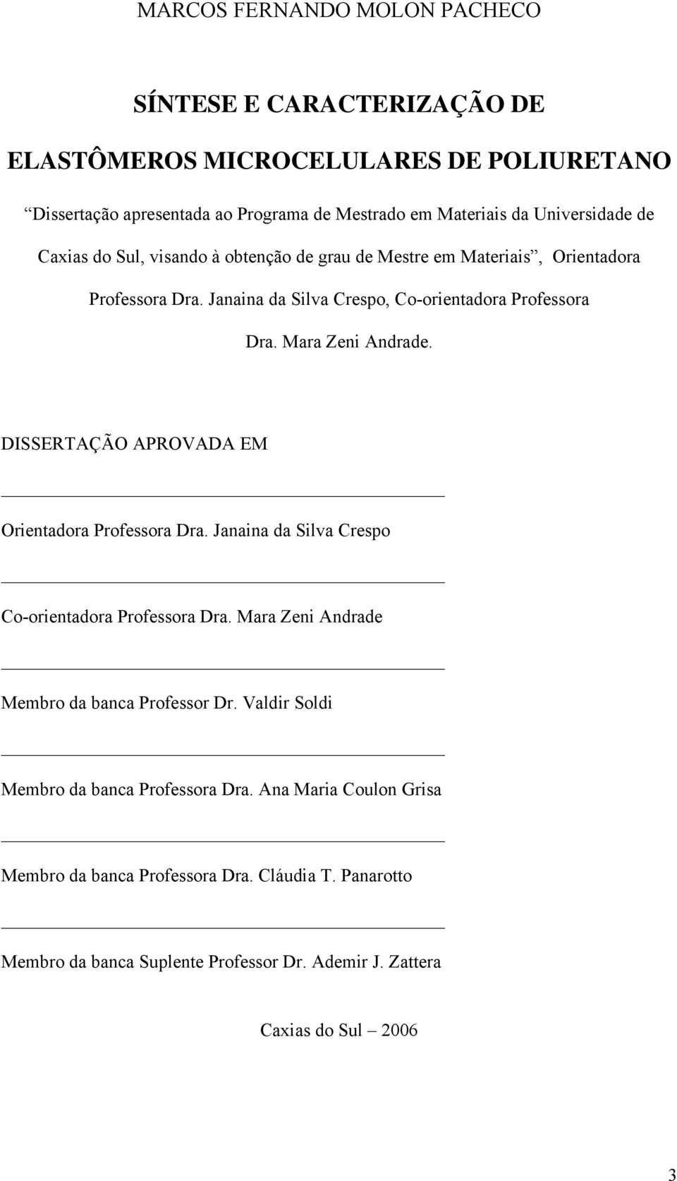 Mara Zeni Andrade. DISSERTAÇÃO APROVADA EM Orientadora Professora Dra. Janaina da Silva Crespo Co-orientadora Professora Dra. Mara Zeni Andrade Membro da banca Professor Dr.