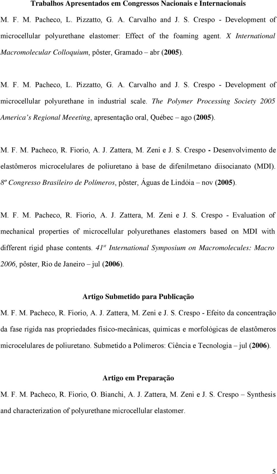 Carvalho and J. S. Crespo - Development of microcellular polyurethane in industrial scale. The Polymer Processing Society 2005 America s Regional Meeeting, apresentação oral, Québec ago (2005). M. F.