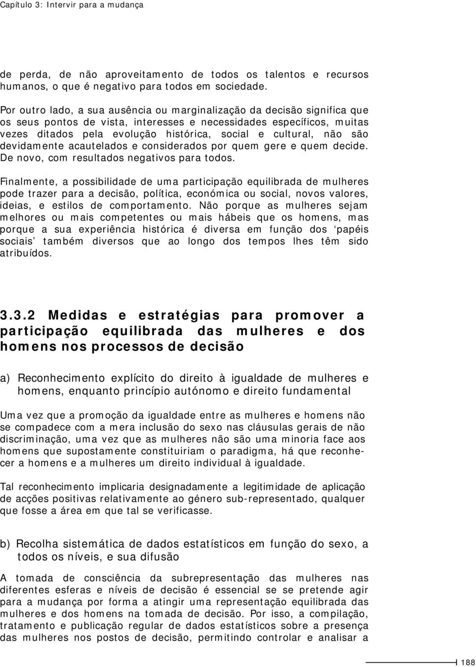 cultural, não são devidamente acautelados e considerados por quem gere e quem decide. De novo, com resultados negativos para todos.