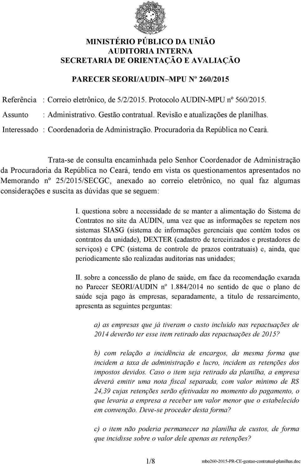 Trata-se de consulta encaminhada pelo Senhor Coordenador de Administração da Procuradoria da República no Ceará, tendo em vista os questionamentos apresentados no Memorando nº 25/2015/SECGC, anexado