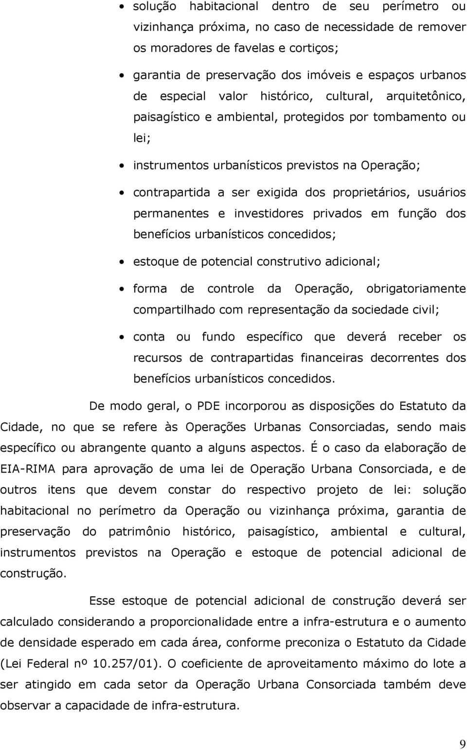 proprietários, usuários permanentes e investidores privados em função dos benefícios urbanísticos concedidos; estoque de potencial construtivo adicional; forma de controle da Operação,