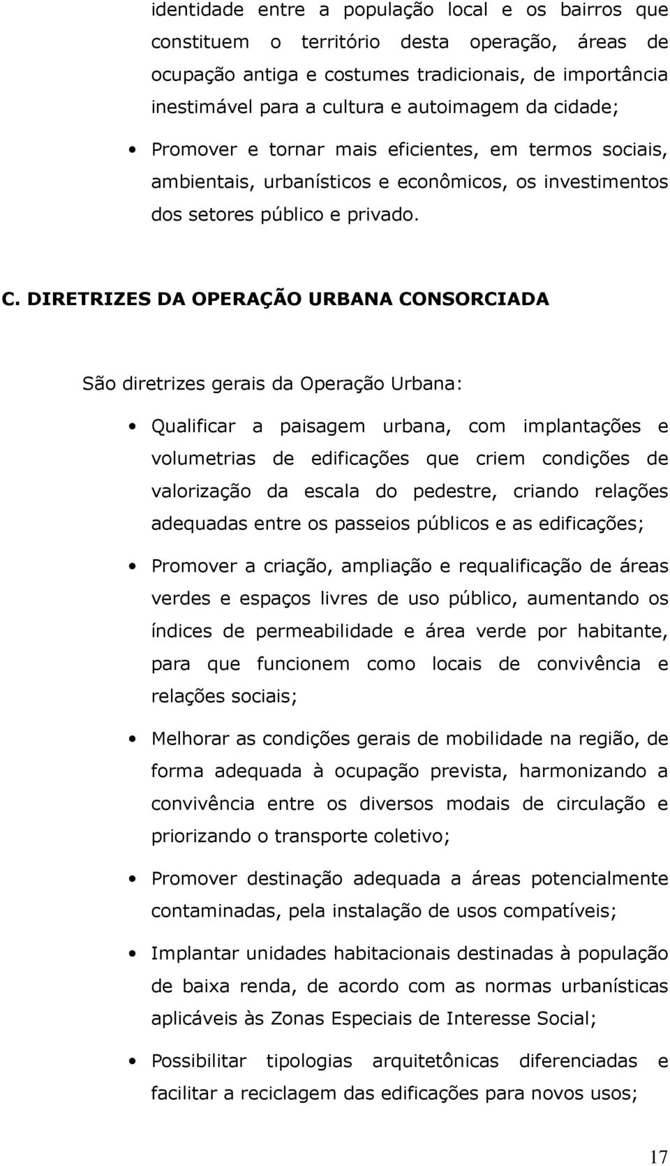 DIRETRIZES DA OPERAÇÃO URBANA CONSORCIADA São diretrizes gerais da Operação Urbana: Qualificar a paisagem urbana, com implantações e volumetrias de edificações que criem condições de valorização da