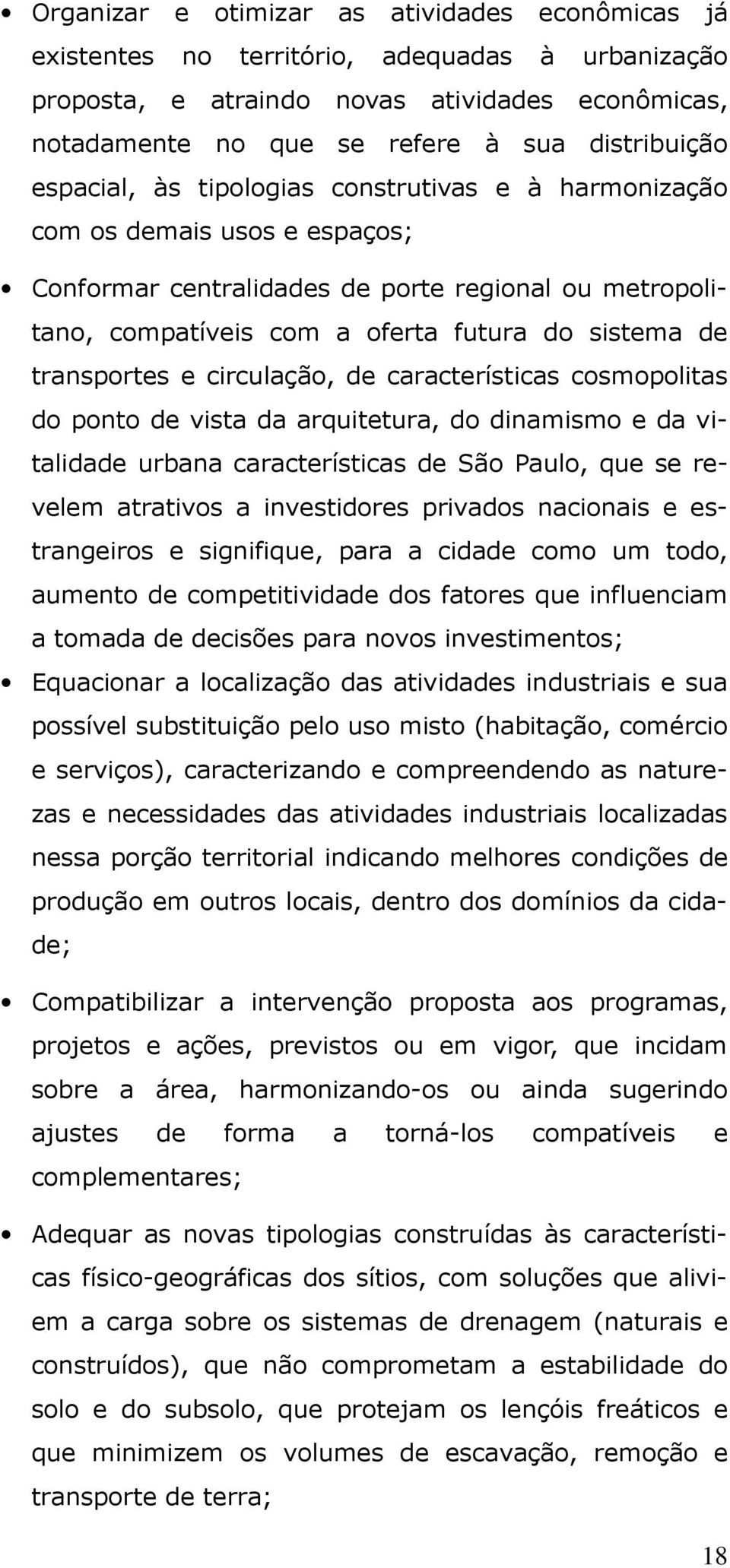 transportes e circulação, de características cosmopolitas do ponto de vista da arquitetura, do dinamismo e da vitalidade urbana características de São Paulo, que se revelem atrativos a investidores