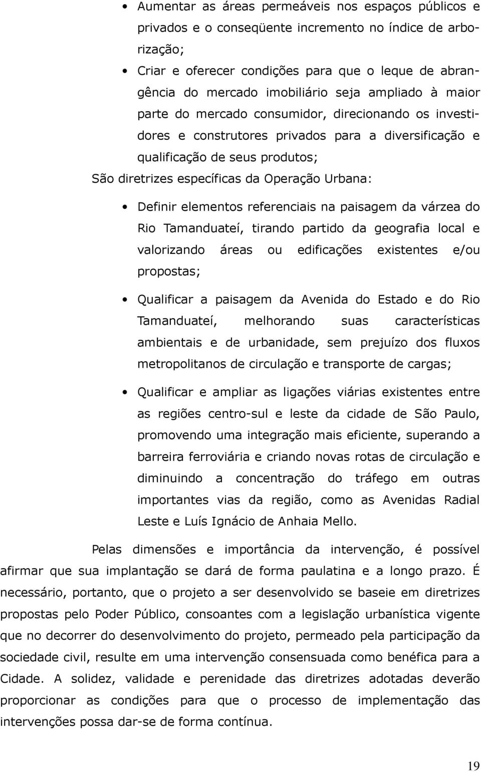 Urbana: Definir elementos referenciais na paisagem da várzea do Rio Tamanduateí, tirando partido da geografia local e valorizando áreas ou edificações existentes e/ou propostas; Qualificar a paisagem