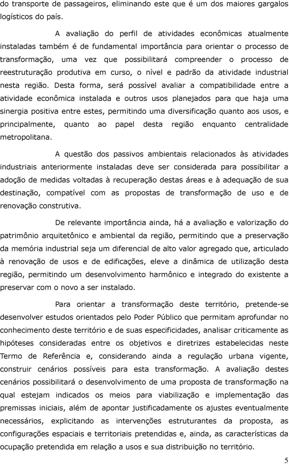 reestruturação produtiva em curso, o nível e padrão da atividade industrial nesta região.