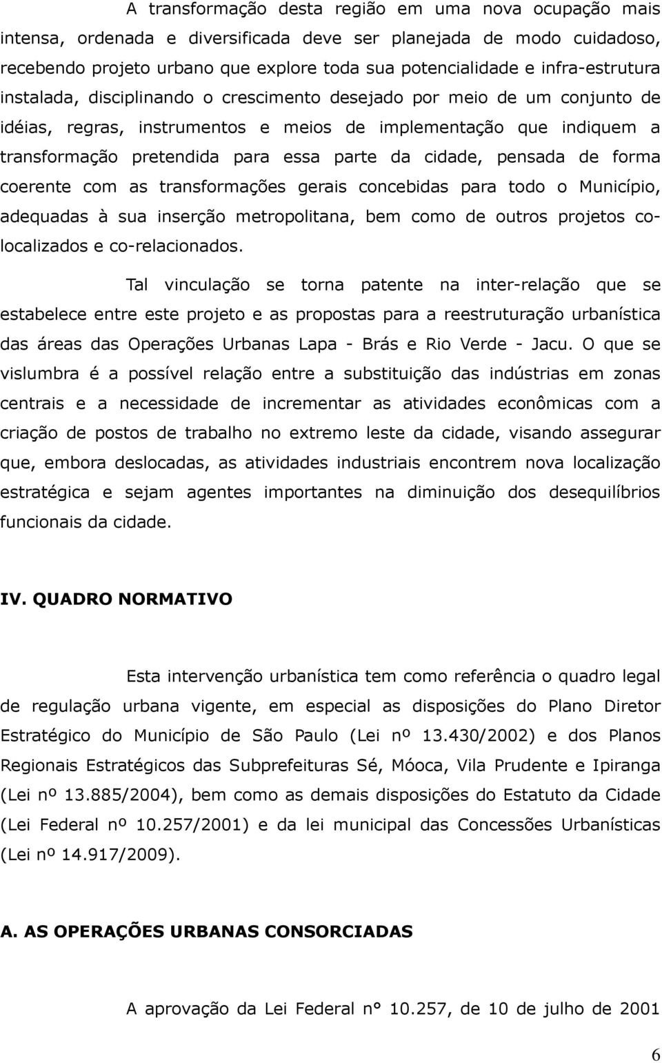 parte da cidade, pensada de forma coerente com as transformações gerais concebidas para todo o Município, adequadas à sua inserção metropolitana, bem como de outros projetos colocalizados e