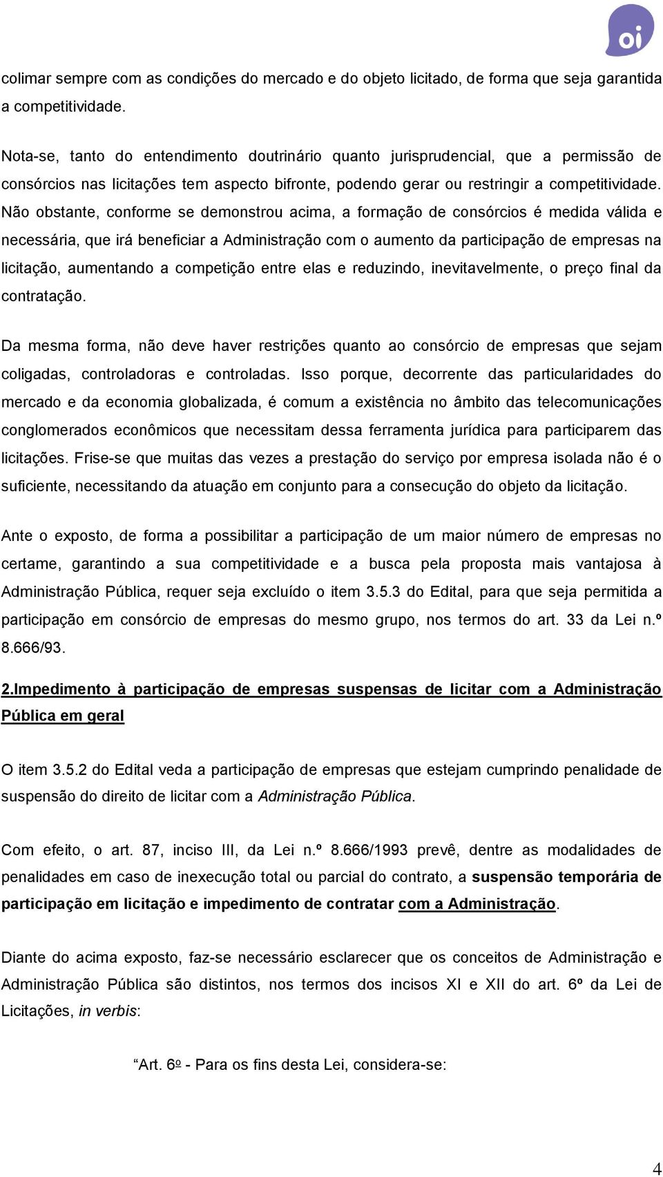 Não obstante, conforme se demonstrou acima, a formação de consórcios é medida válida e necessária, que irá beneficiar a Administração com o aumento da participação de empresas na licitação,