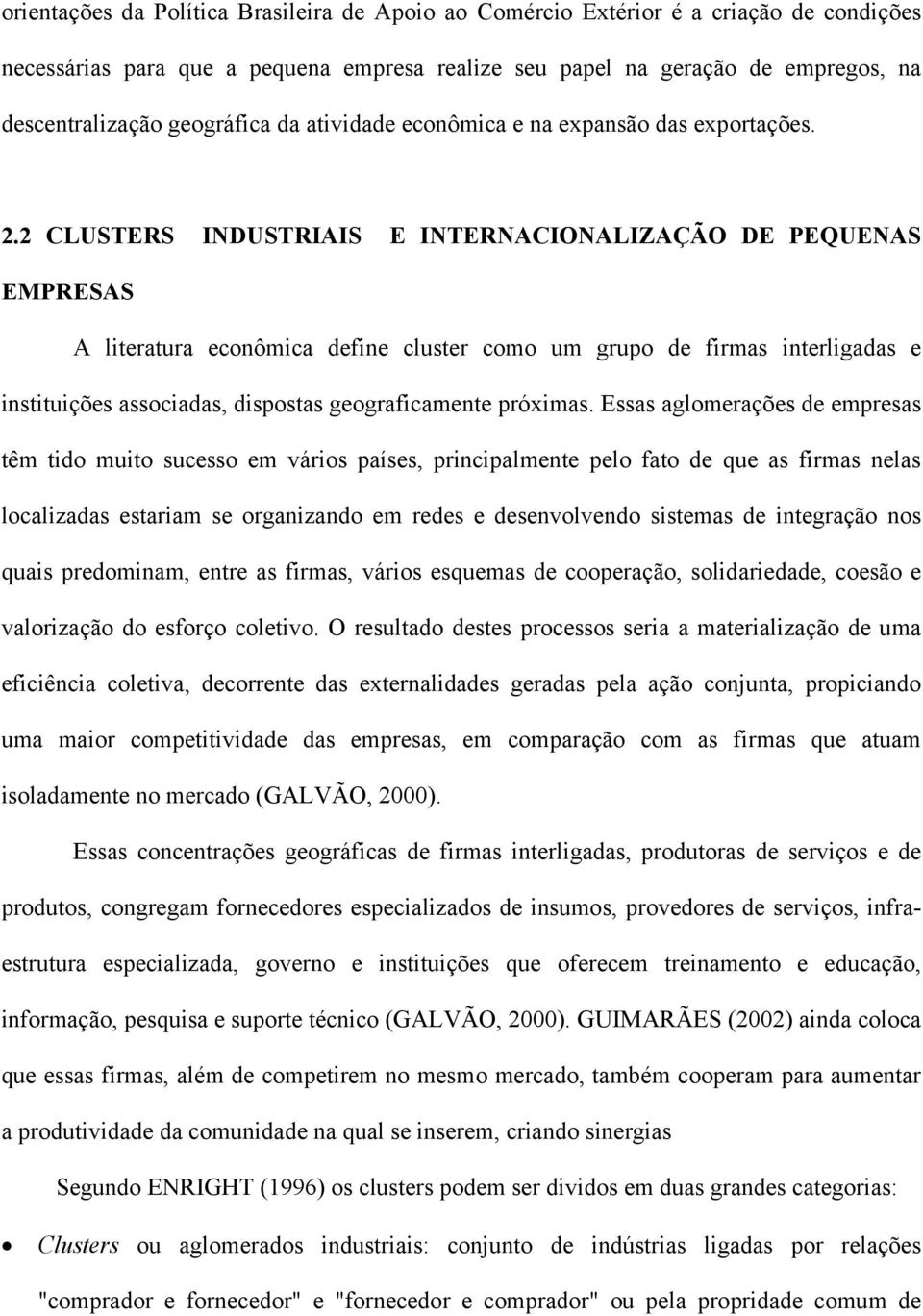 2 CLUSTERS INDUSTRIAIS E INTERNACIONALIZAÇÃO DE PEQUENAS EMPRESAS A literatura econômica define cluster como um grupo de firmas interligadas e instituições associadas, dispostas geograficamente