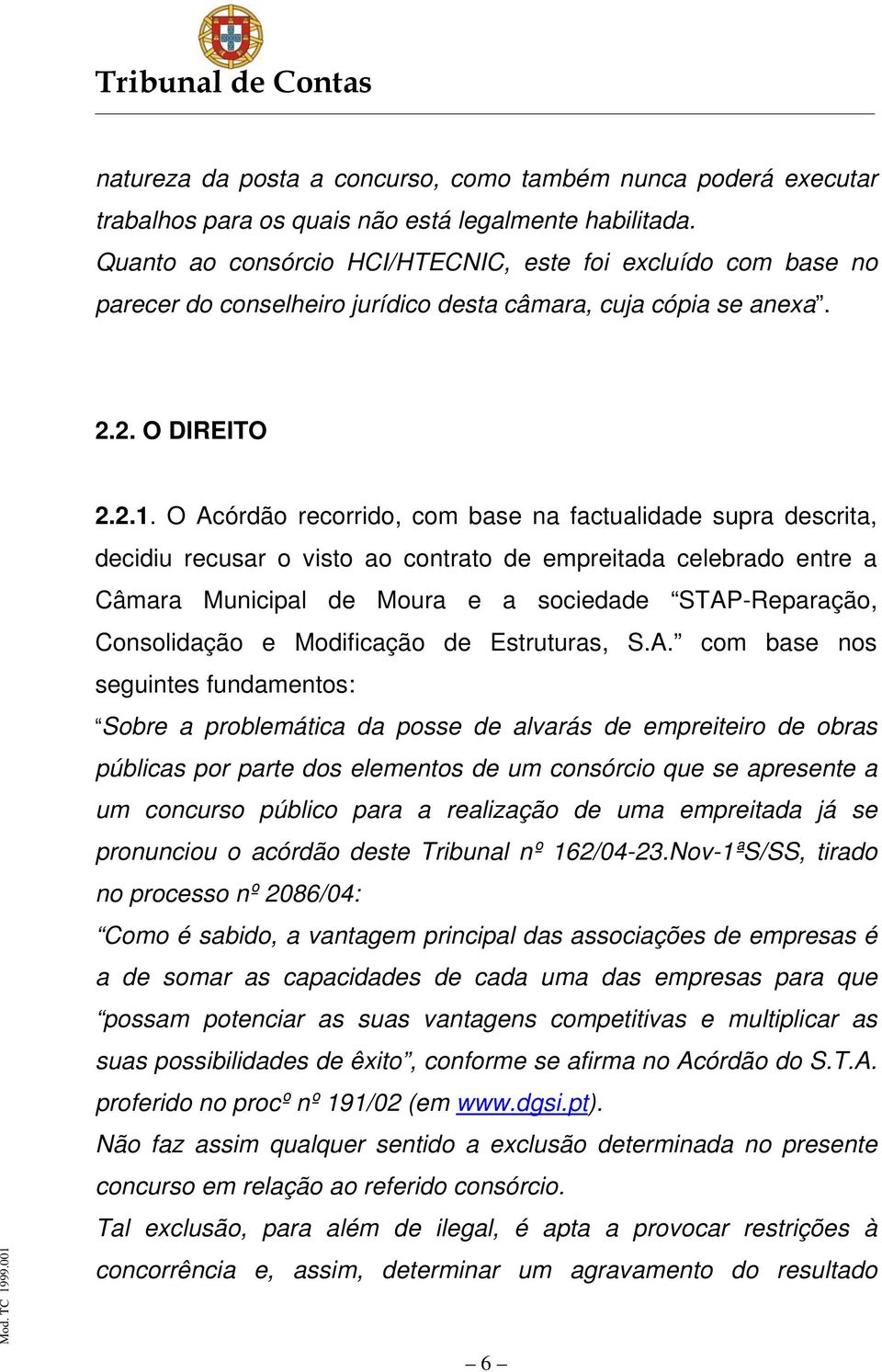 O Acórdão recorrido, com base na factualidade supra descrita, decidiu recusar o visto ao contrato de empreitada celebrado entre a Câmara Municipal de Moura e a sociedade STAP-Reparação, Consolidação