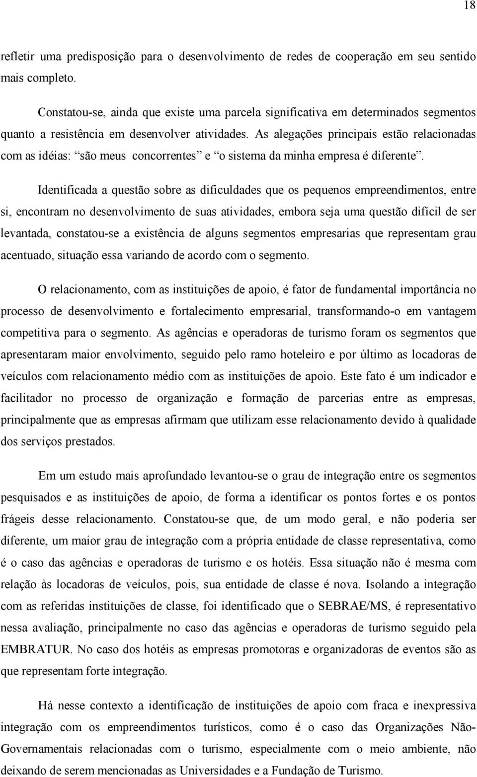 As alegações principais estão relacionadas com as idéias: são meus concorrentes e o sistema da minha empresa é diferente.