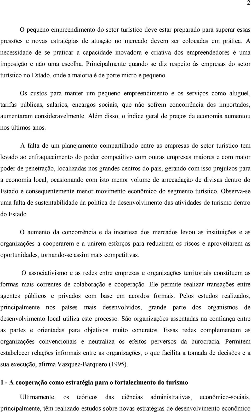 Principalmente quando se diz respeito às empresas do setor turístico no Estado, onde a maioria é de porte micro e pequeno.